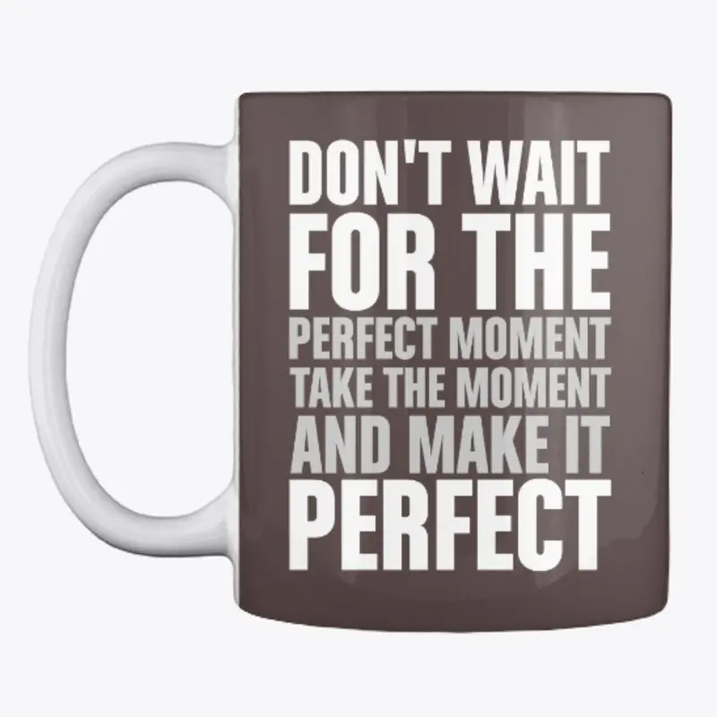 Don't wait for the perfect