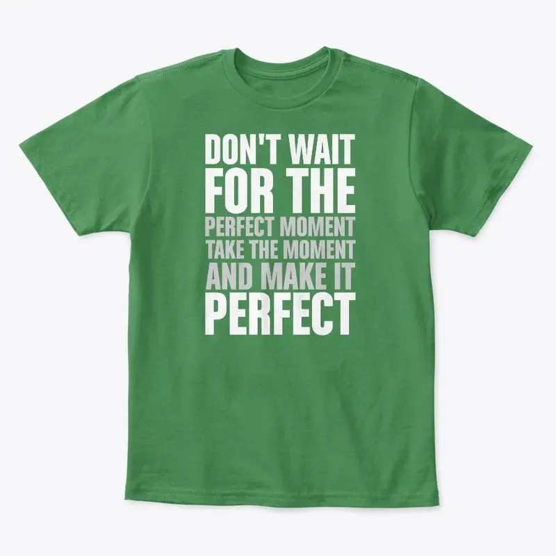 Don't wait for the perfect