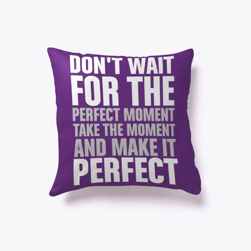 Don't wait for the perfect